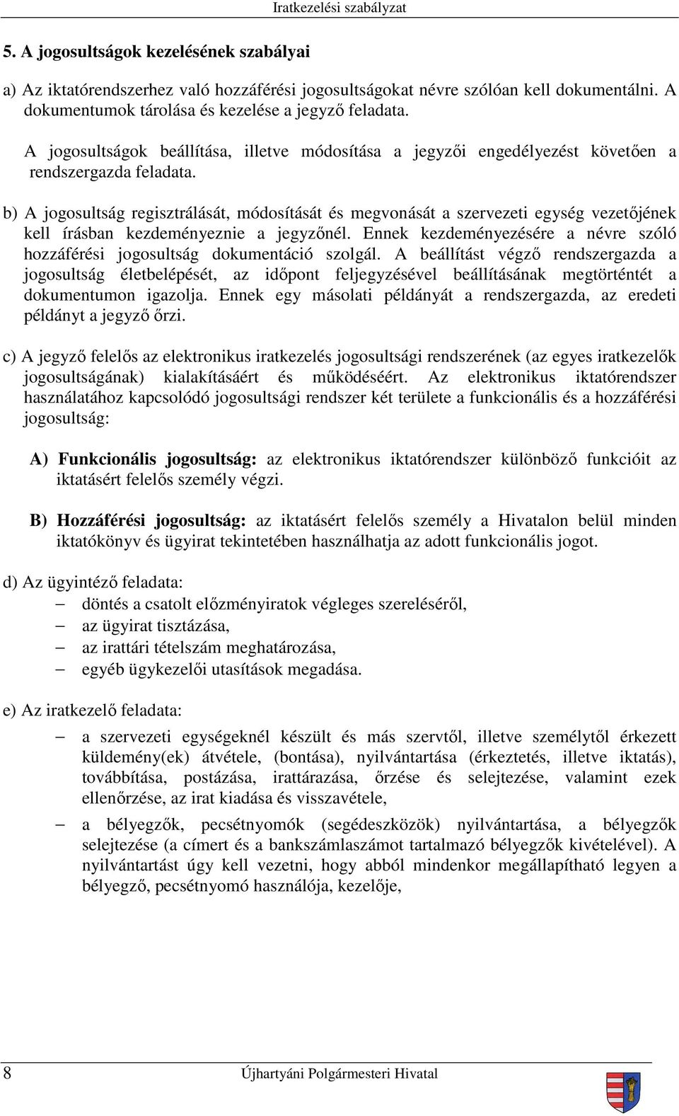 b) A jogosultság regisztrálását, módosítását és megvonását a szervezeti egység vezetőjének kell írásban kezdeményeznie a jegyzőnél.