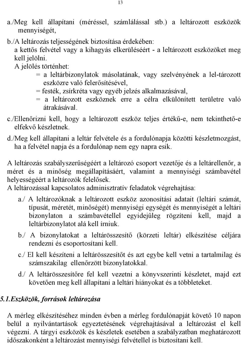 A jelölés történhet: = a leltárbizonylatok másolatának, vagy szelvényének a lel-tározott eszközre való felerősítésével, = festék, zsírkréta vagy egyéb jelzés alkalmazásával, = a leltározott eszköznek