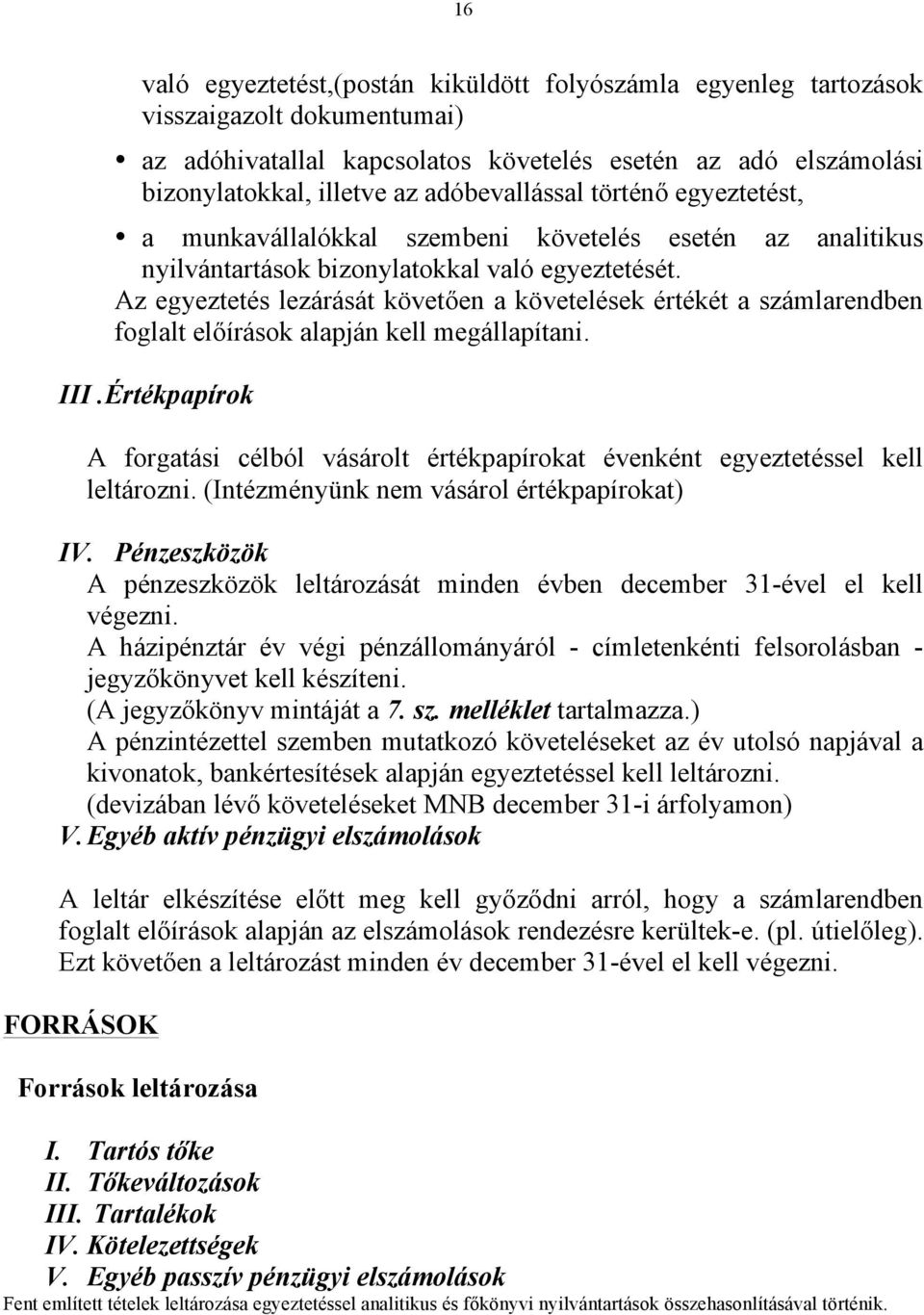 Az egyeztetés lezárását követően a követelések értékét a számlarendben foglalt előírások alapján kell megállapítani. III.