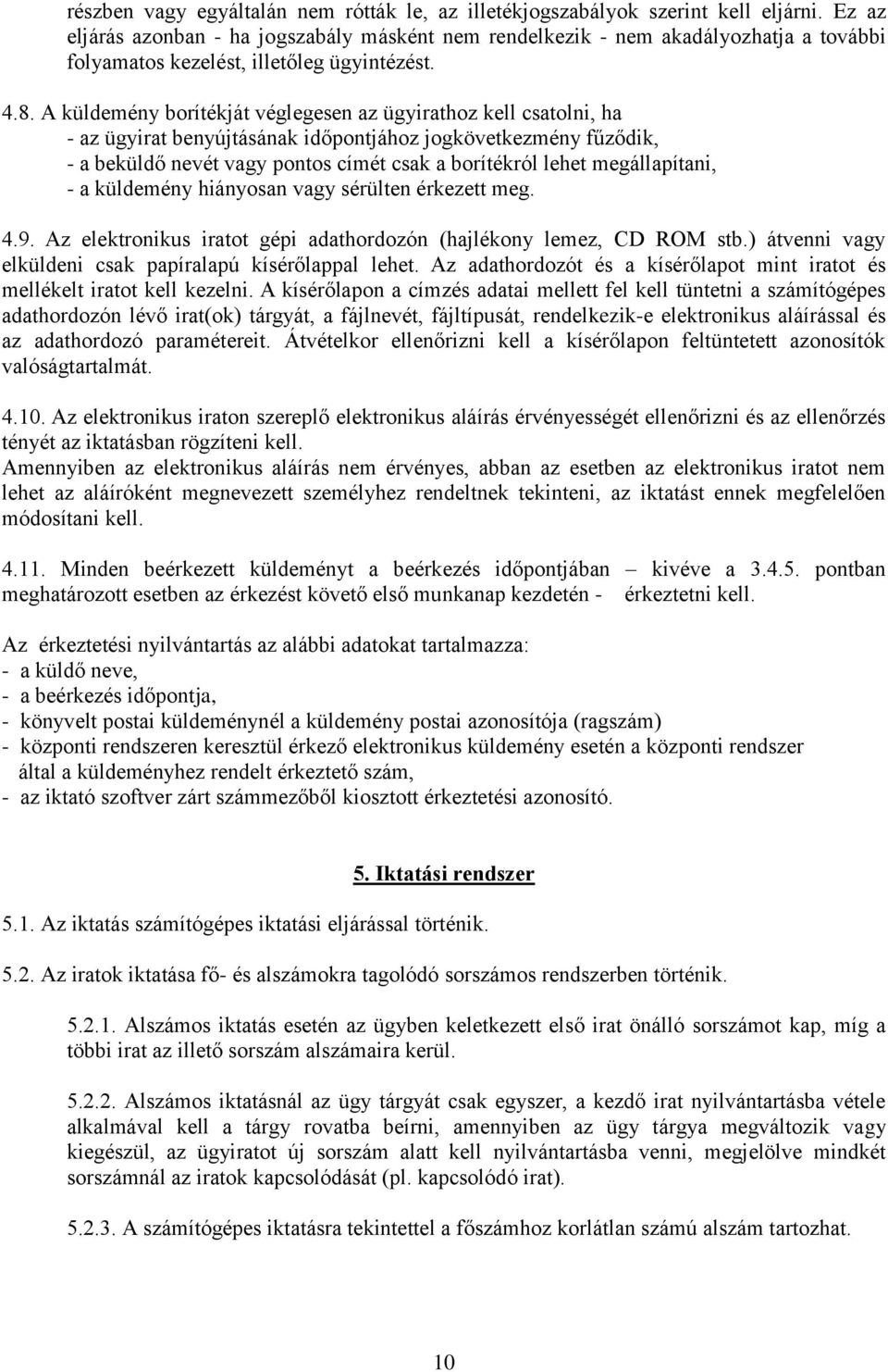 A küldemény borítékját véglegesen az ügyirathoz kell csatolni, ha - az ügyirat benyújtásának időpontjához jogkövetkezmény fűződik, - a beküldő nevét vagy pontos címét csak a borítékról lehet