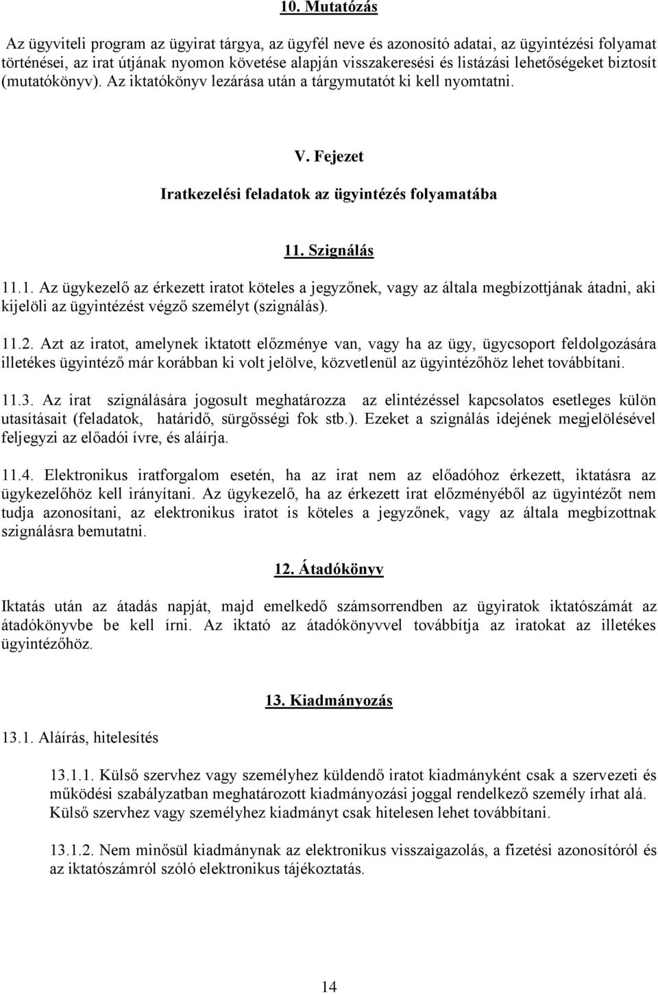 . Szignálás 11.1. Az ügykezelő az érkezett iratot köteles a jegyzőnek, vagy az általa megbízottjának átadni, aki kijelöli az ügyintézést végző személyt (szignálás). 11.2.