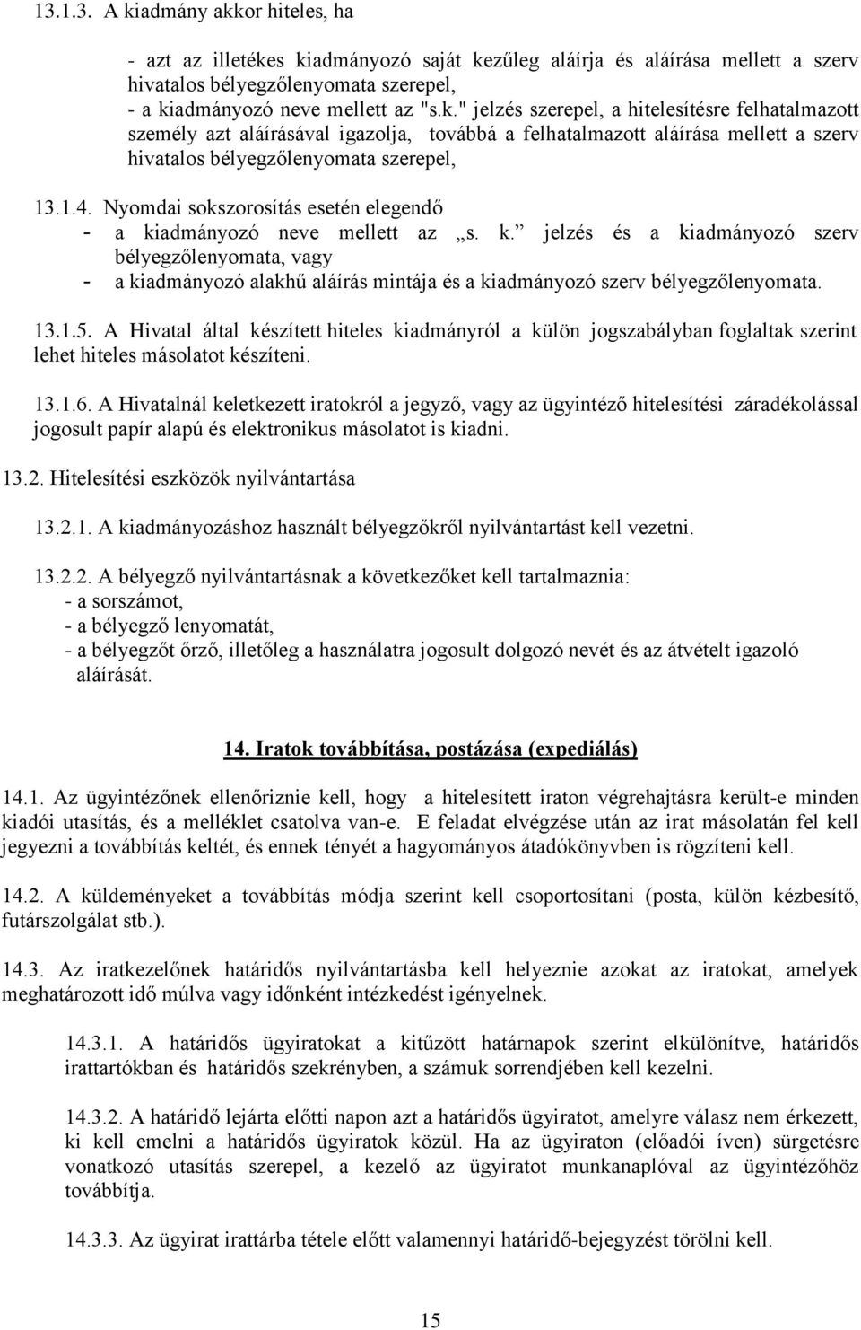 13.1.5. A Hivatal által készített hiteles kiadmányról a külön jogszabályban foglaltak szerint lehet hiteles másolatot készíteni. 13.1.6.