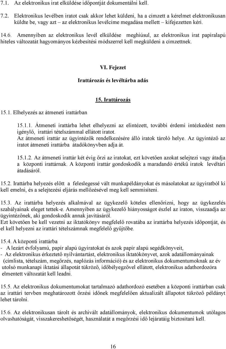 Amennyiben az elektronikus levél elküldése meghiúsul, az elektronikus irat papíralapú hiteles változatát hagyományos kézbesítési módszerrel kell megküldeni a címzettnek. VI.