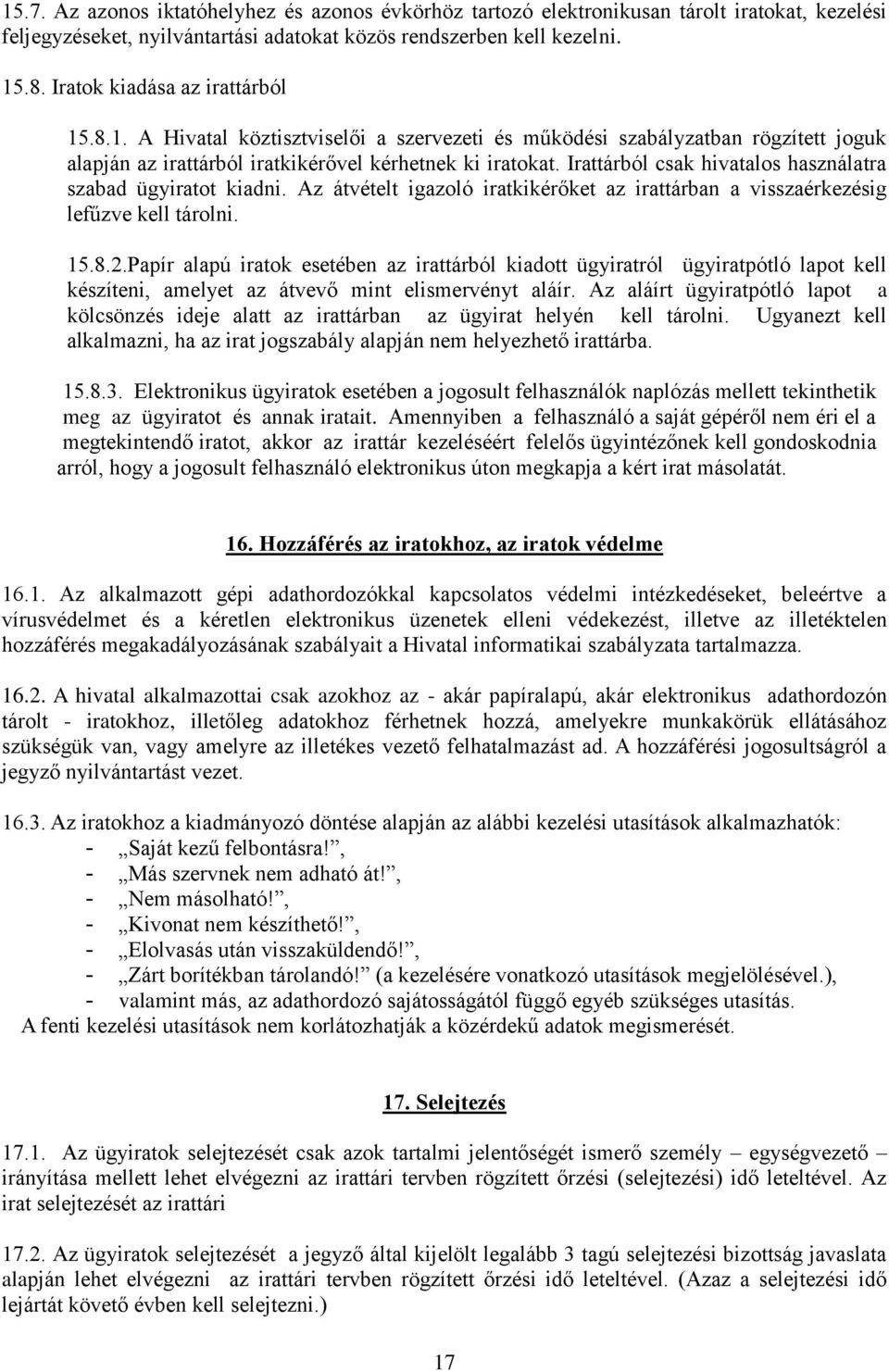 Irattárból csak hivatalos használatra szabad ügyiratot kiadni. Az átvételt igazoló iratkikérőket az irattárban a visszaérkezésig lefűzve kell tárolni. 15.8.2.