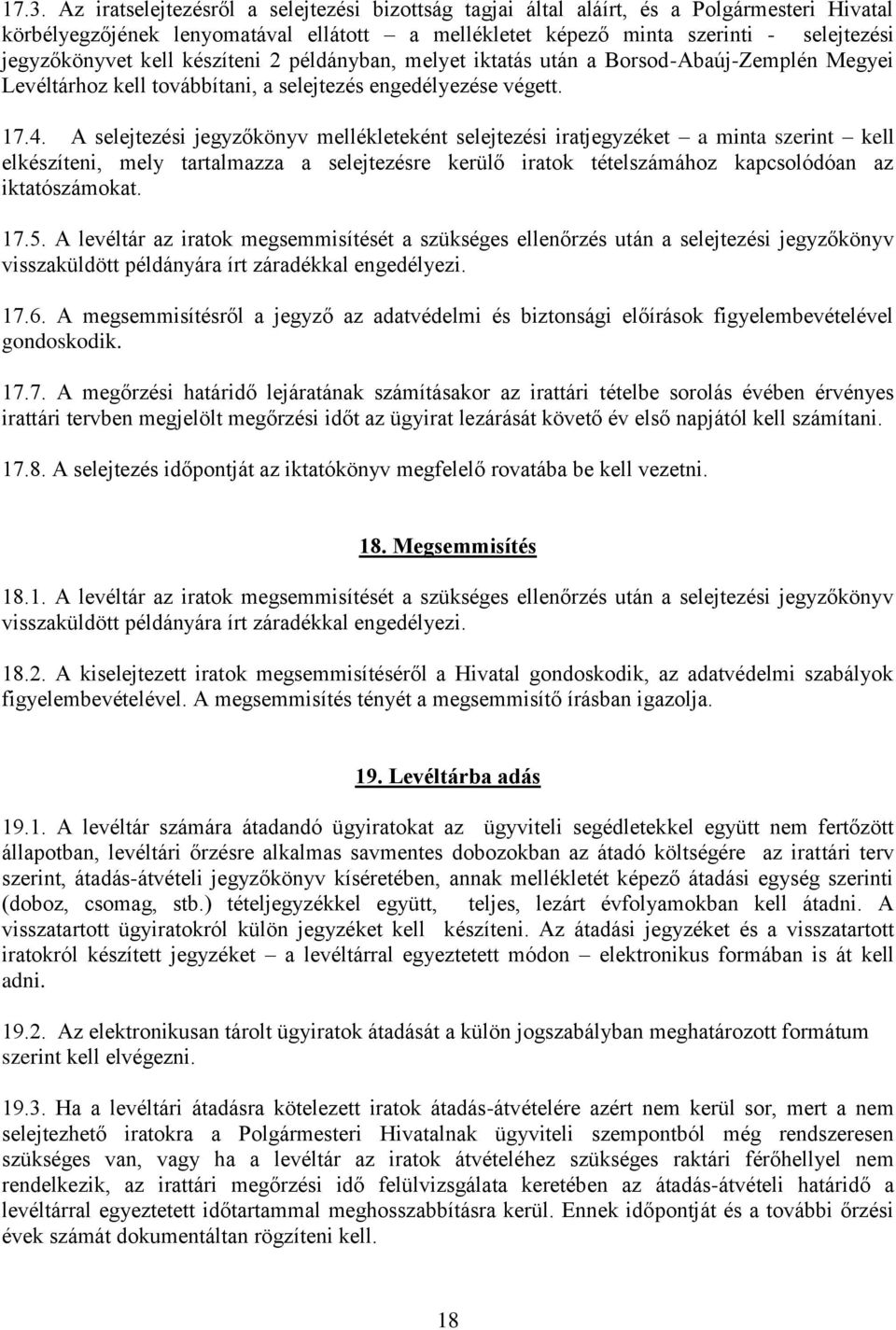 A selejtezési jegyzőkönyv mellékleteként selejtezési iratjegyzéket a minta szerint kell elkészíteni, mely tartalmazza a selejtezésre kerülő iratok tételszámához kapcsolódóan az iktatószámokat. 17.5.