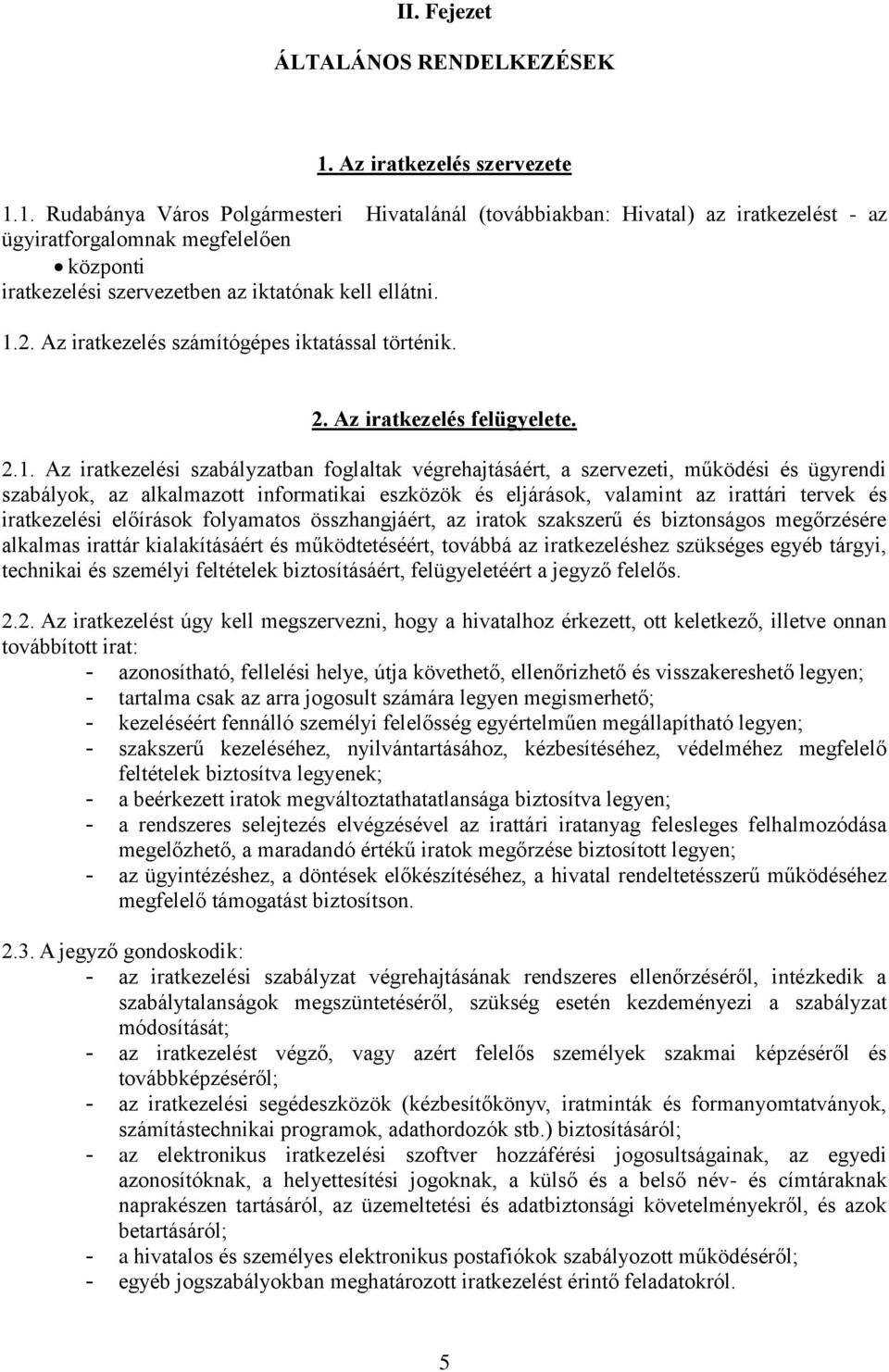 1. Rudabánya Város Polgármesteri Hivatalánál (továbbiakban: Hivatal) az iratkezelést - az ügyiratforgalomnak megfelelően központi iratkezelési szervezetben az iktatónak kell ellátni. 1.2.