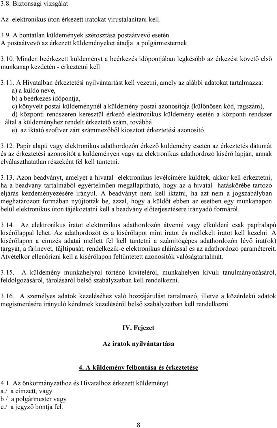 Minden beérkezett küldeményt a beérkezés időpontjában legkésőbb az érkezést követő első munkanap kezdetén - érkeztetni kell. 3.11.