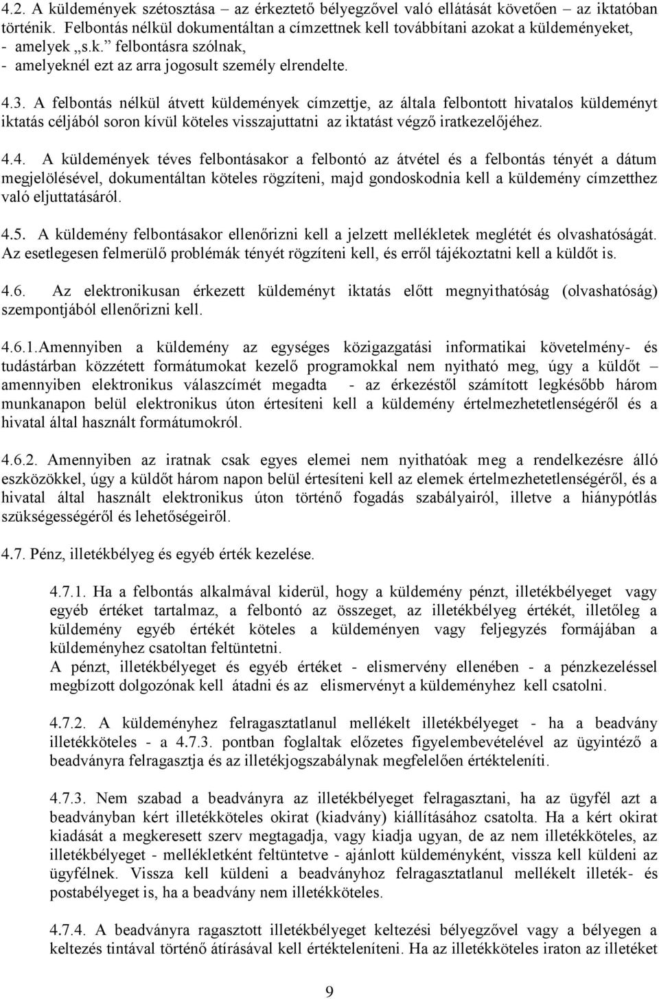 A felbontás nélkül átvett küldemények címzettje, az általa felbontott hivatalos küldeményt iktatás céljából soron kívül köteles visszajuttatni az iktatást végző iratkezelőjéhez. 4.