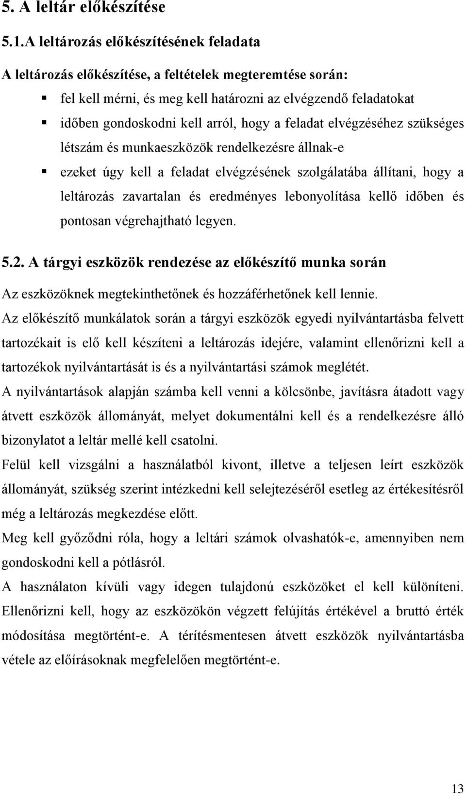 feladat elvégzéséhez szükséges létszám és munkaeszközök rendelkezésre állnak-e ezeket úgy kell a feladat elvégzésének szolgálatába állítani, hogy a leltározás zavartalan és eredményes lebonyolítása