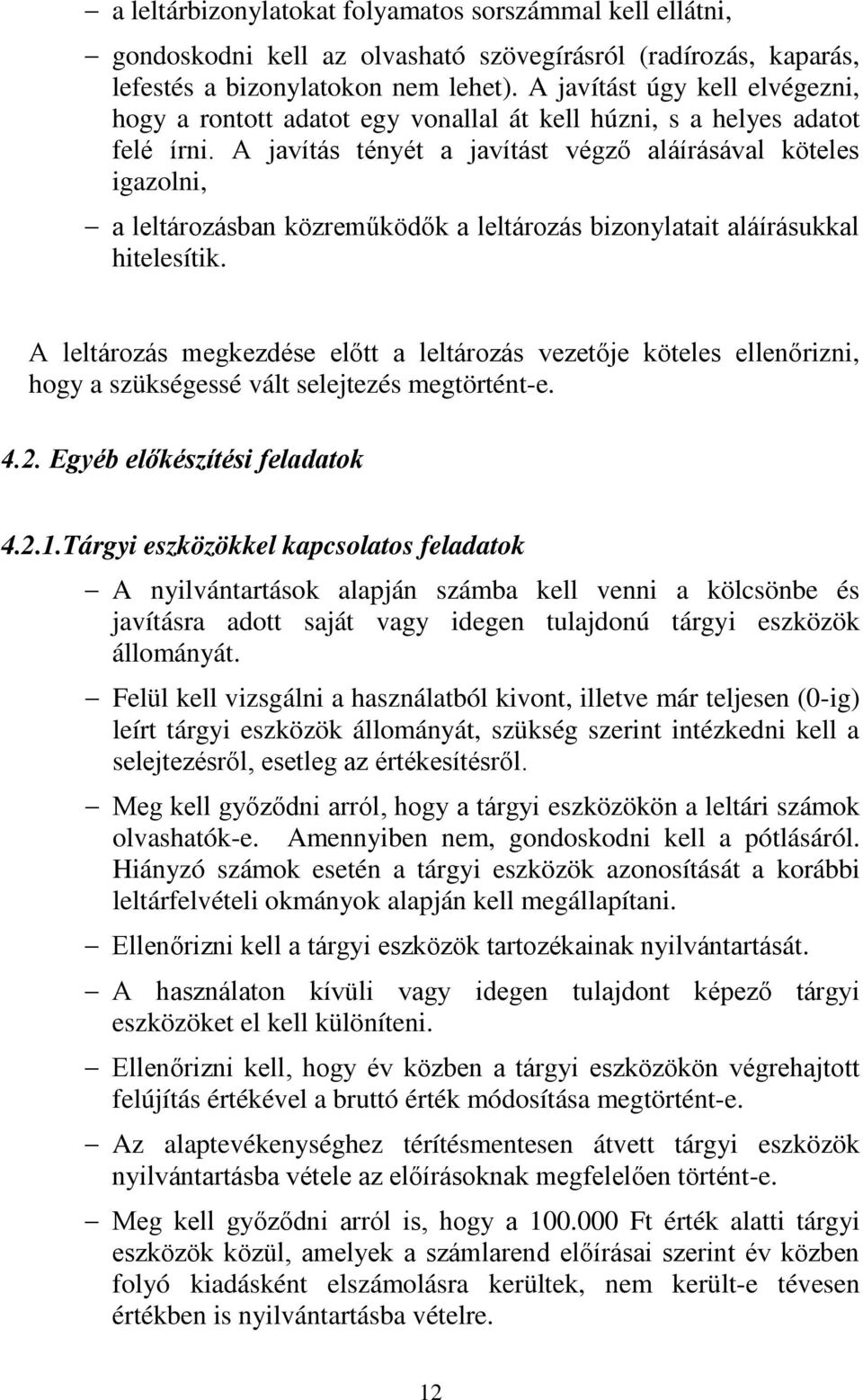 A javítás tényét a javítást végző aláírásával köteles igazolni, a leltározásban közreműködők a leltározás bizonylatait aláírásukkal hitelesítik.