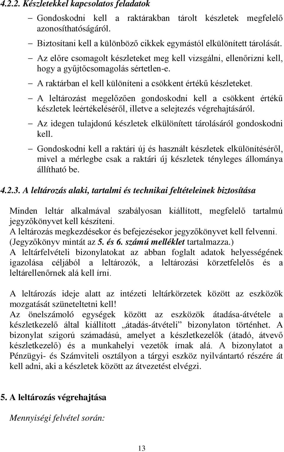 A leltározást megelőzően gondoskodni kell a csökkent értékű készletek leértékeléséről, illetve a selejtezés végrehajtásáról. Az idegen tulajdonú készletek elkülönített tárolásáról gondoskodni kell.