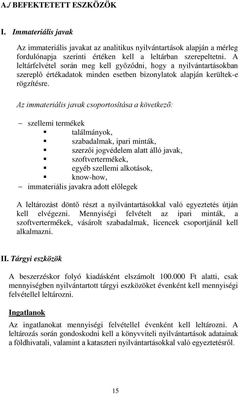 Az immateriális javak csoportosítása a következő: szellemi termékek találmányok, szabadalmak, ipari minták, szerzői jogvédelem alatt álló javak, szoftvertermékek, egyéb szellemi alkotások, know-how,