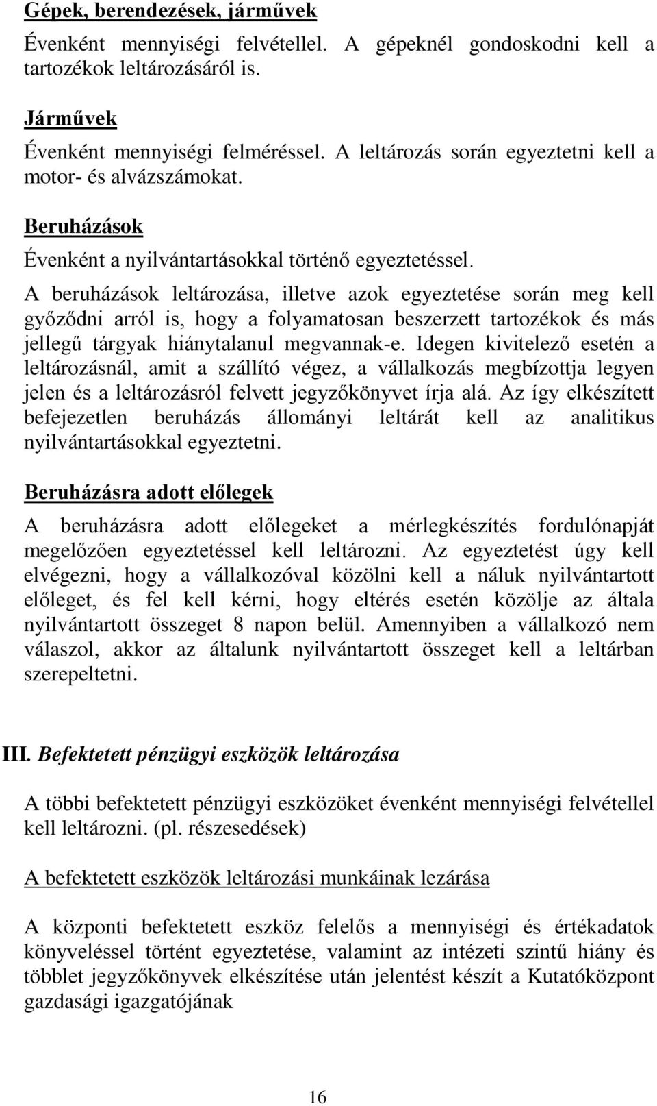 A beruházások leltározása, illetve azok egyeztetése során meg kell győződni arról is, hogy a folyamatosan beszerzett tartozékok és más jellegű tárgyak hiánytalanul megvannak-e.