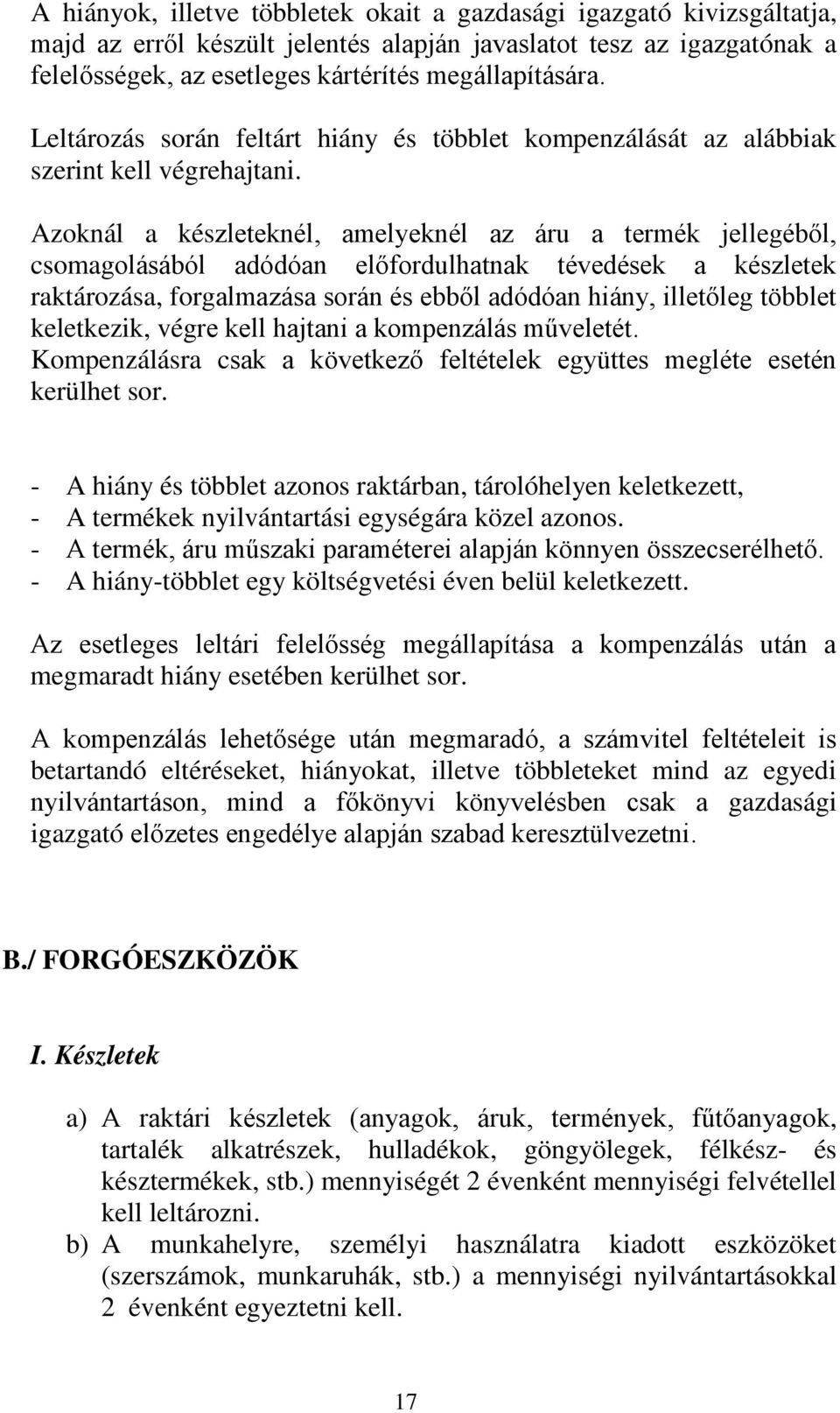 Azoknál a készleteknél, amelyeknél az áru a termék jellegéből, csomagolásából adódóan előfordulhatnak tévedések a készletek raktározása, forgalmazása során és ebből adódóan hiány, illetőleg többlet