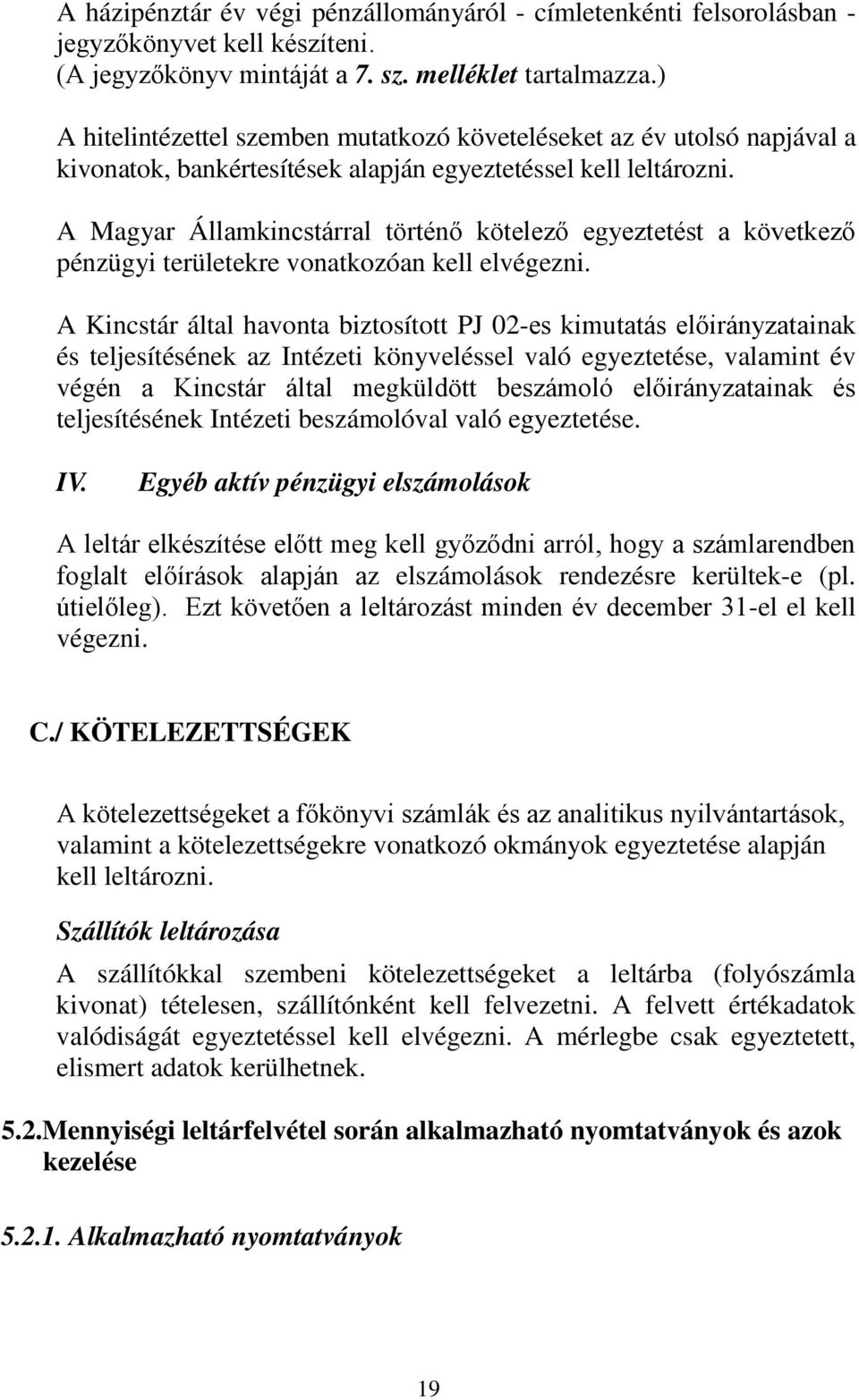 A Magyar Államkincstárral történő kötelező egyeztetést a következő pénzügyi területekre vonatkozóan kell elvégezni.