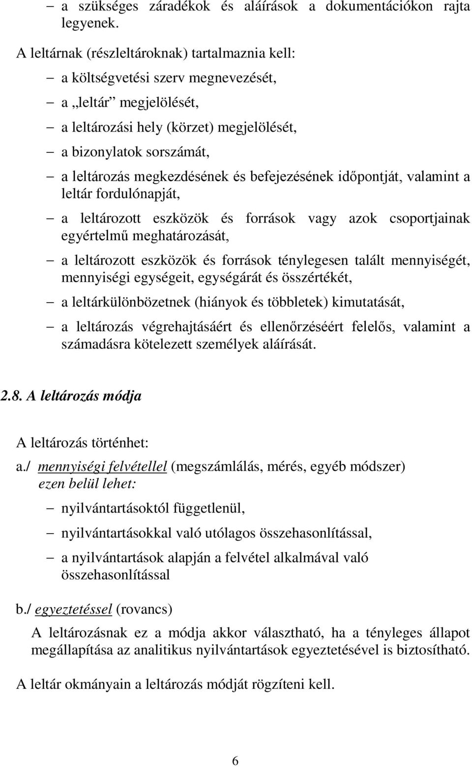 megkezdésének és befejezésének időpontját, valamint a leltár fordulónapját, a leltározott eszközök és források vagy azok csoportjainak egyértelmű meghatározását, a leltározott eszközök és források