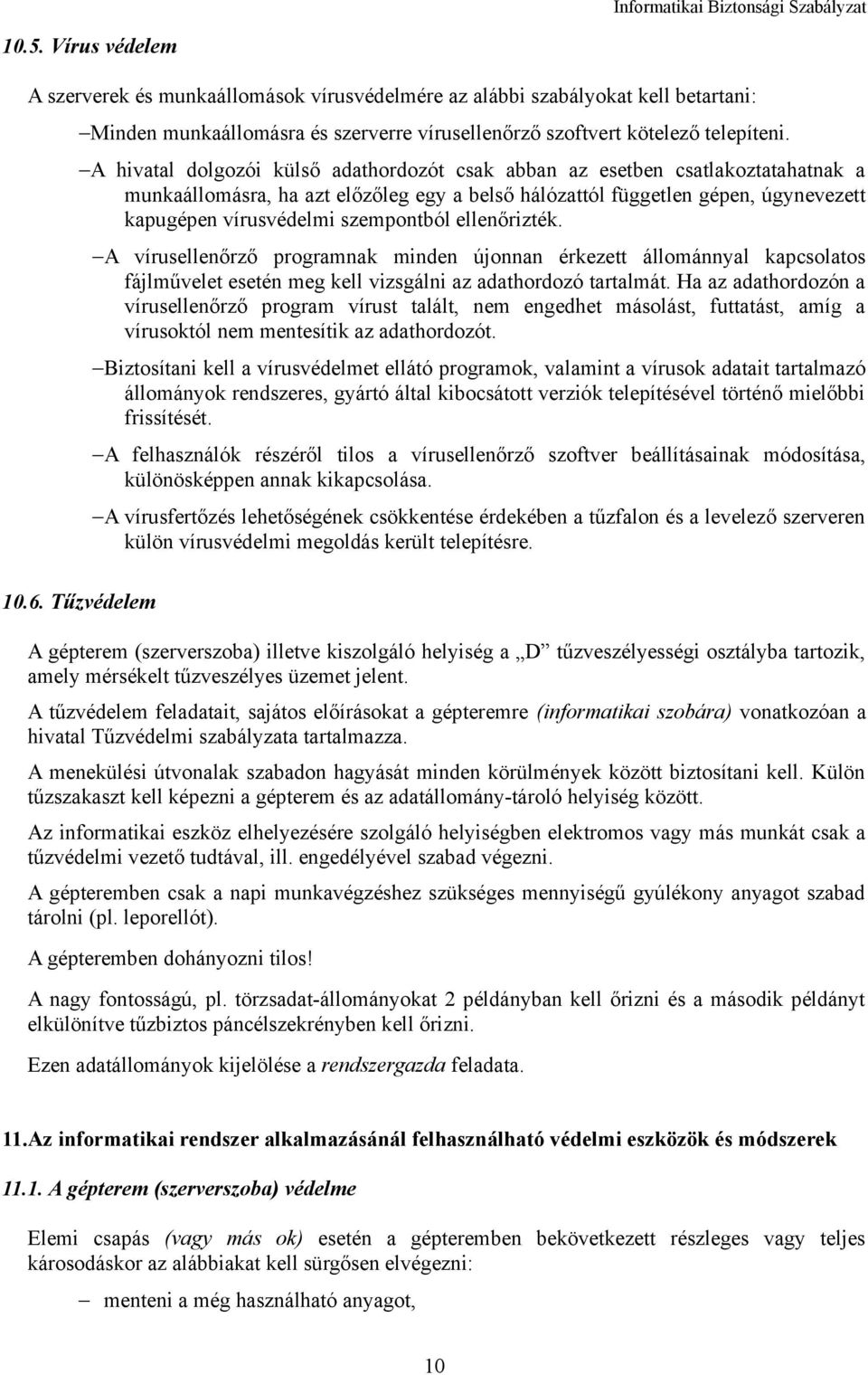 szempontból ellenőrizték. 10.6. Tűzvédelem A vírusellenőrző programnak minden újonnan érkezett állománnyal kapcsolatos fájlművelet esetén meg kell vizsgálni az adathordozó tartalmát.