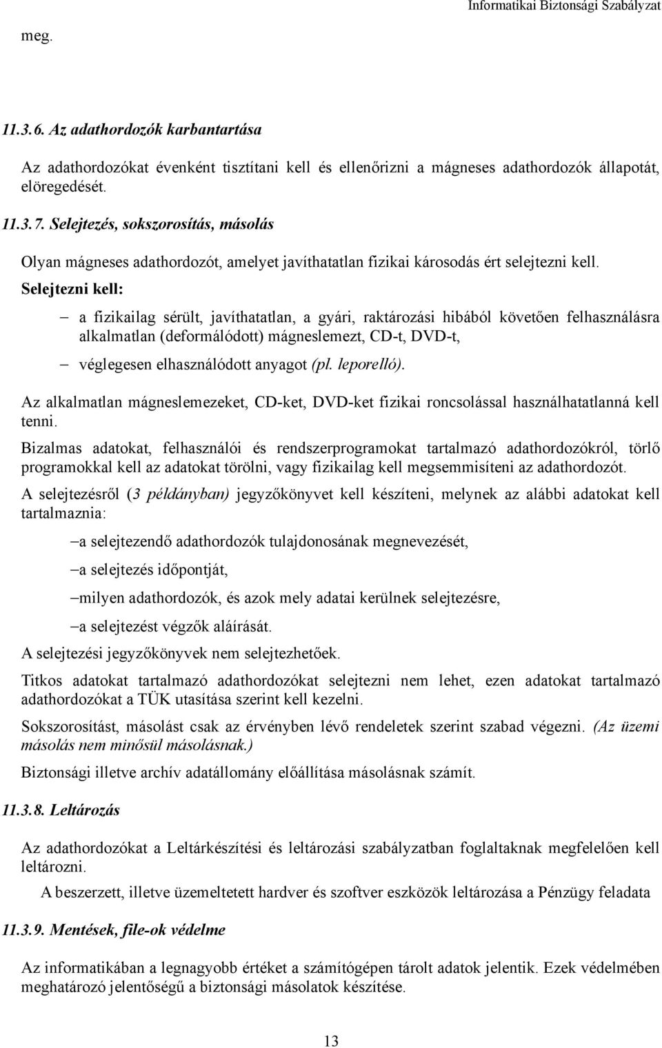 Selejtezni kell: a fizikailag sérült, javíthatatlan, a gyári, raktározási hibából követően felhasználásra alkalmatlan (deformálódott) mágneslemezt, CD-t, DVD-t, véglegesen elhasználódott anyagot (pl.
