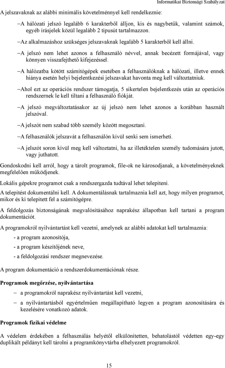A jelszó nem lehet azonos a felhasználó névvel, annak becézett formájával, vagy könnyen visszafejthető kifejezéssel.