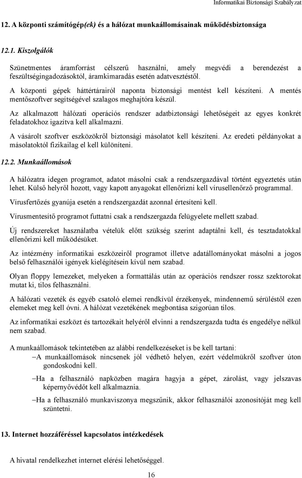 Az alkalmazott hálózati operációs rendszer adatbiztonsági lehetőségeit az egyes konkrét feladatokhoz igazítva kell alkalmazni. A vásárolt szoftver eszközökről biztonsági másolatot kell készíteni.