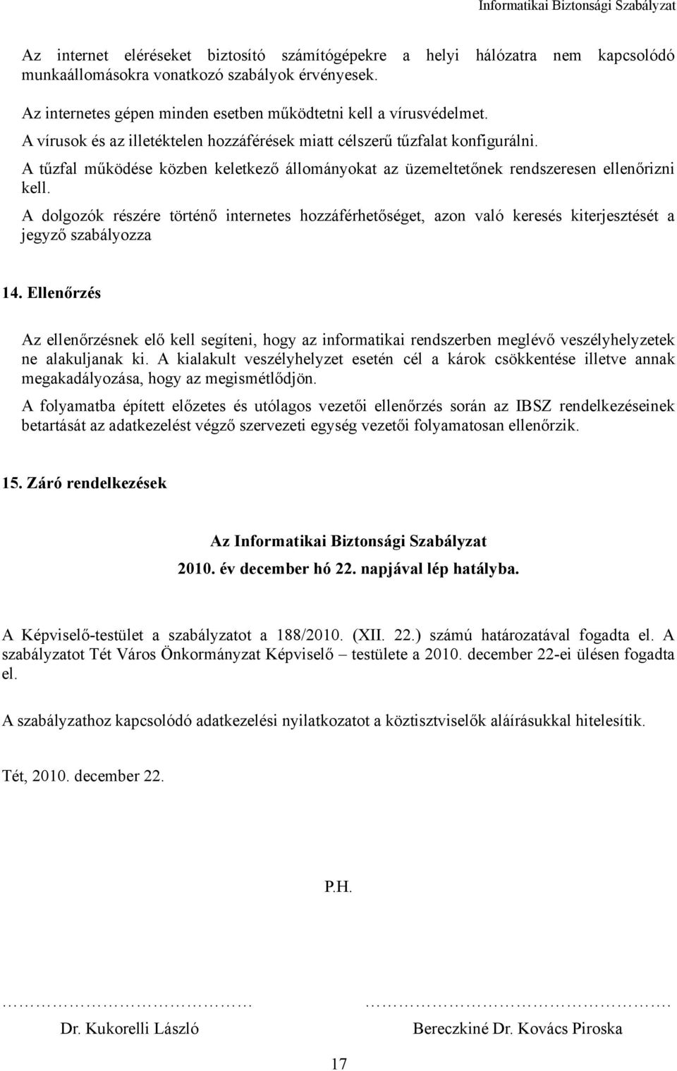 A dolgozók részére történő internetes hozzáférhetőséget, azon való keresés kiterjesztését a jegyző szabályozza 14.