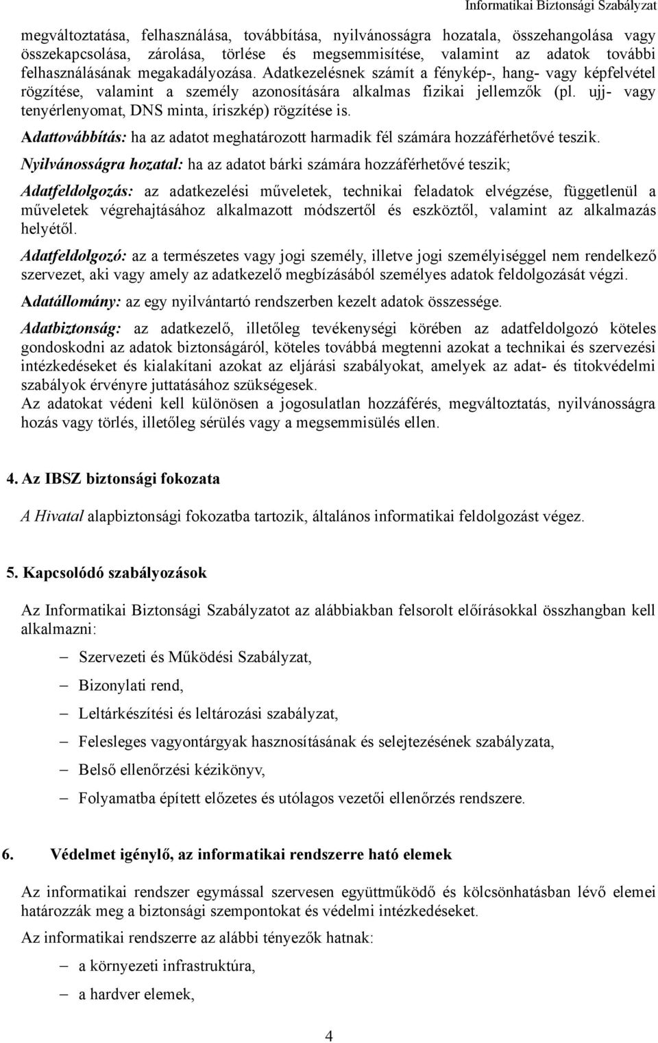 ujj- vagy tenyérlenyomat, DNS minta, íriszkép) rögzítése is. Adattovábbítás: ha az adatot meghatározott harmadik fél számára hozzáférhetővé teszik.