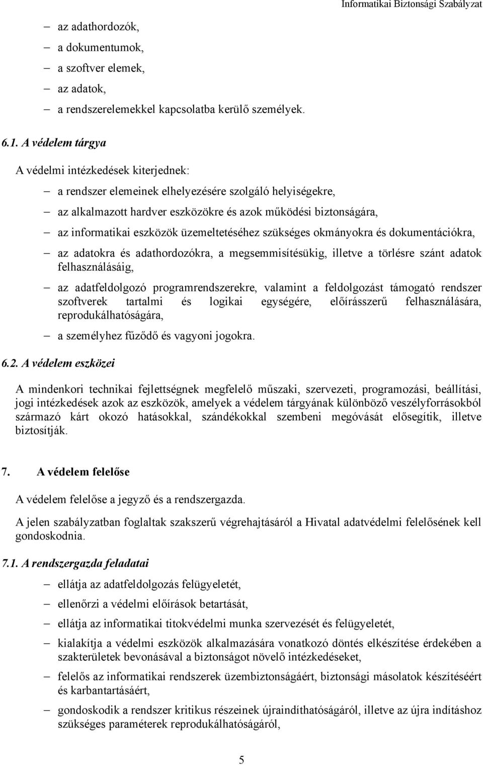 eszközök üzemeltetéséhez szükséges okmányokra és dokumentációkra, az adatokra és adathordozókra, a megsemmisítésükig, illetve a törlésre szánt adatok felhasználásáig, az adatfeldolgozó