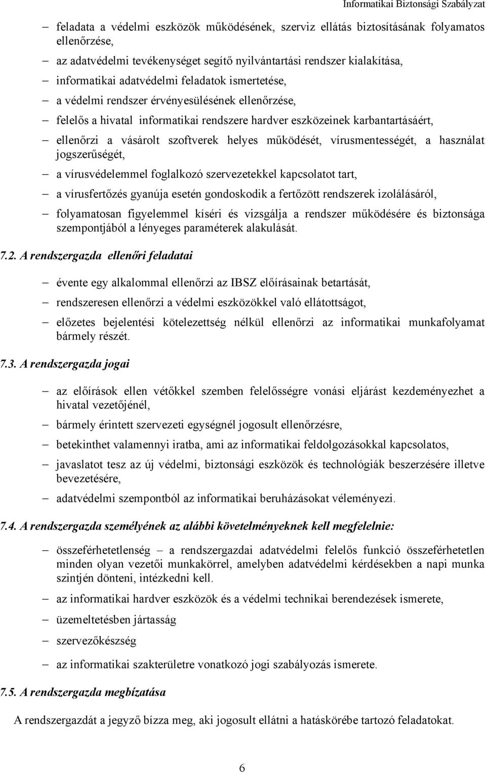 működését, vírusmentességét, a használat jogszerűségét, a vírusvédelemmel foglalkozó szervezetekkel kapcsolatot tart, a vírusfertőzés gyanúja esetén gondoskodik a fertőzött rendszerek izolálásáról,