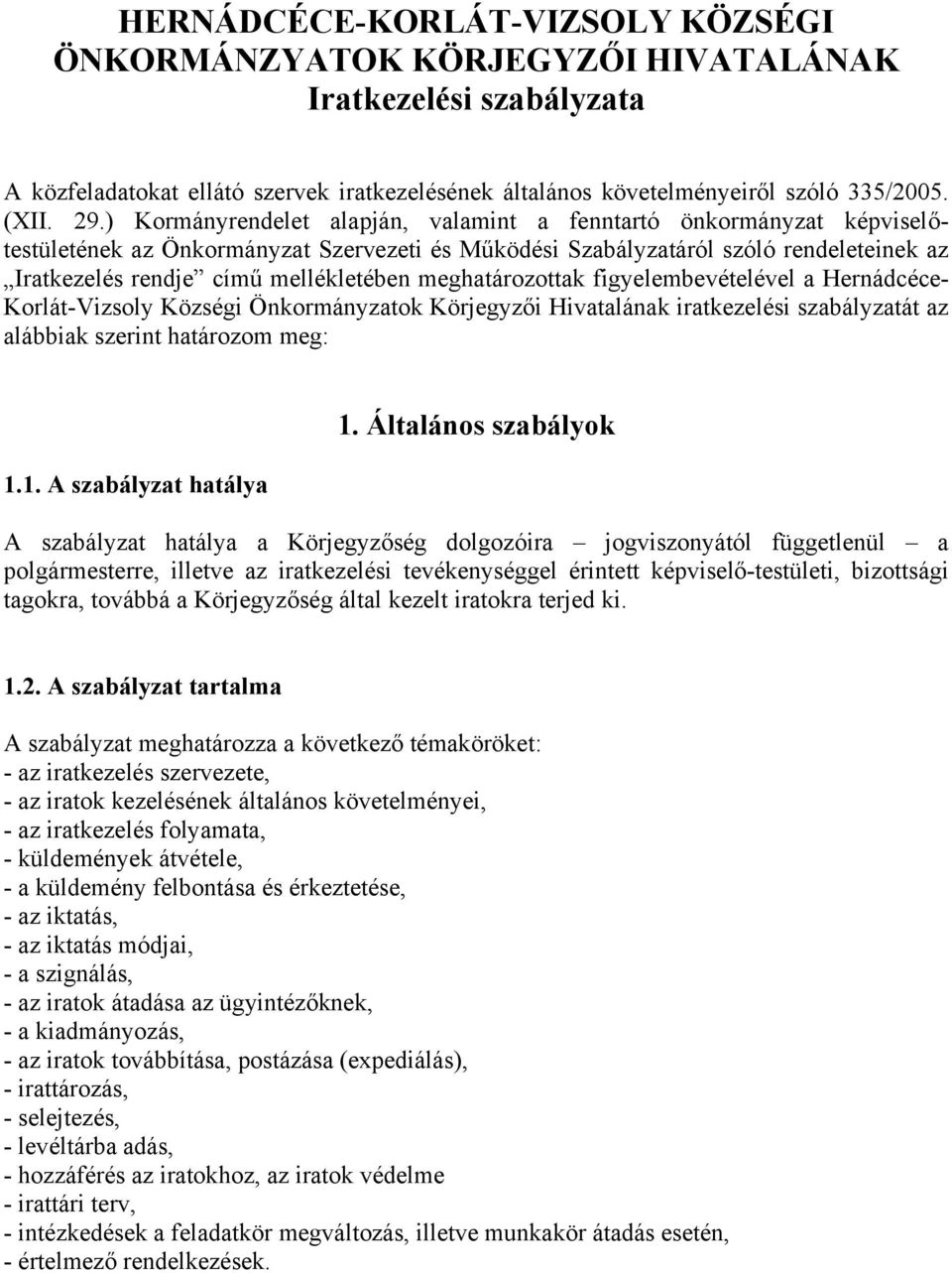 meghatározottak figyelembevételével a Hernádcéce- Korlát-Vizsoly Községi Önkormányzatok Körjegyzői Hivatalának iratkezelési szabályzatát az alábbiak szerint határozom meg: 1.1. A szabályzat hatálya 1.