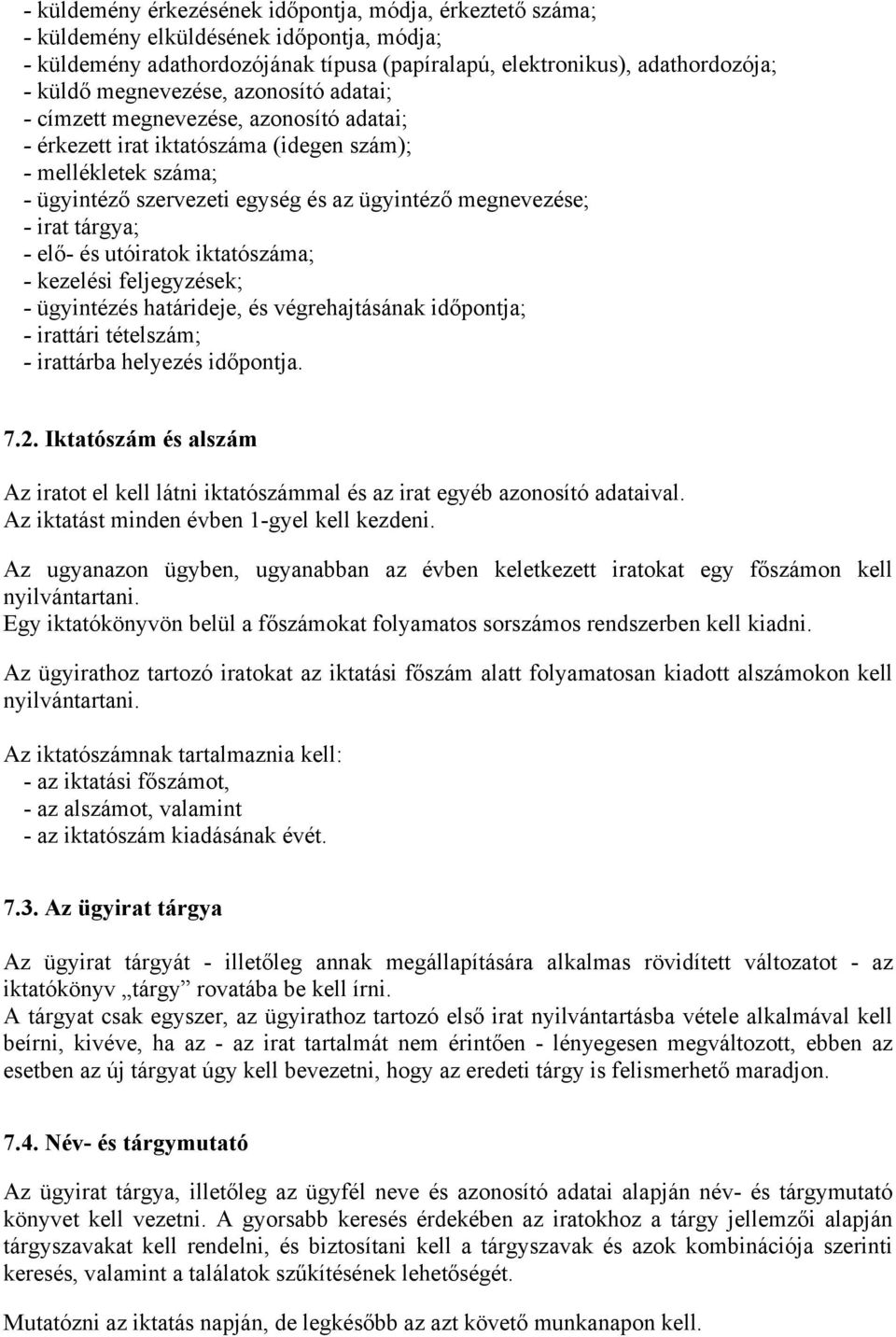 irat tárgya; - elő- és utóiratok iktatószáma; - kezelési feljegyzések; - ügyintézés határideje, és végrehajtásának időpontja; - irattári tételszám; - irattárba helyezés időpontja. 7.2.