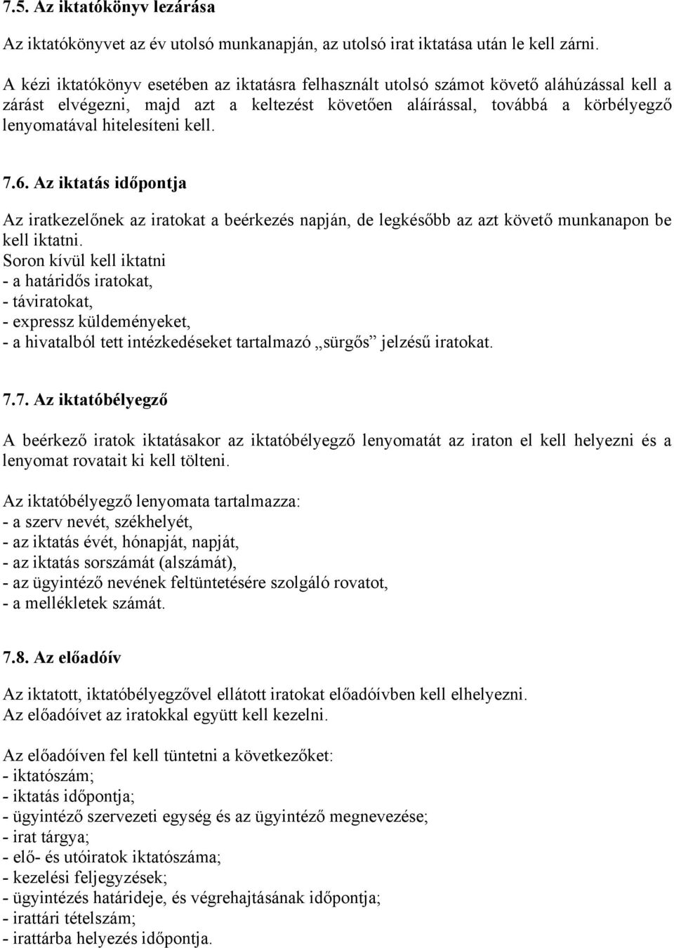 hitelesíteni kell. 7.6. Az iktatás időpontja Az iratkezelőnek az iratokat a beérkezés napján, de legkésőbb az azt követő munkanapon be kell iktatni.