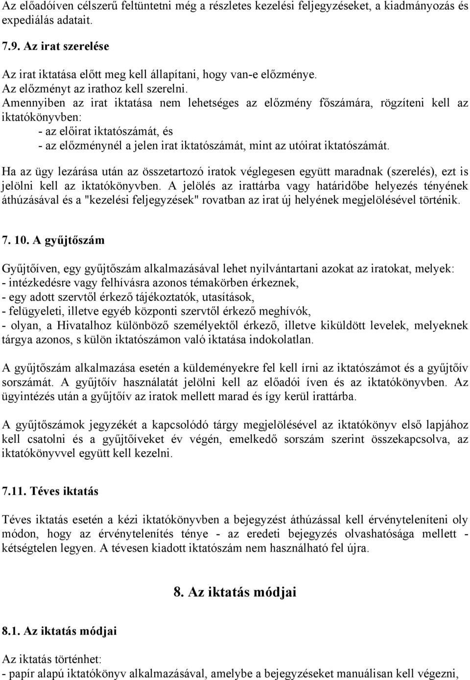 Amennyiben az irat iktatása nem lehetséges az előzmény főszámára, rögzíteni kell az iktatókönyvben: - az előirat iktatószámát, és - az előzménynél a jelen irat iktatószámát, mint az utóirat