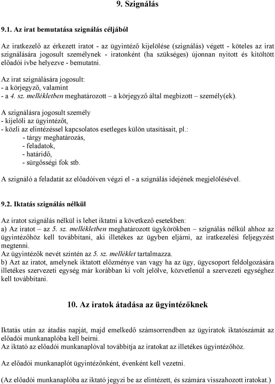 újonnan nyitott és kitöltött előadói ívbe helyezve - bemutatni. Az irat szignálására jogosult: - a körjegyző, valamint - a 4. sz. mellékletben meghatározott a körjegyző által megbízott személy(ek).