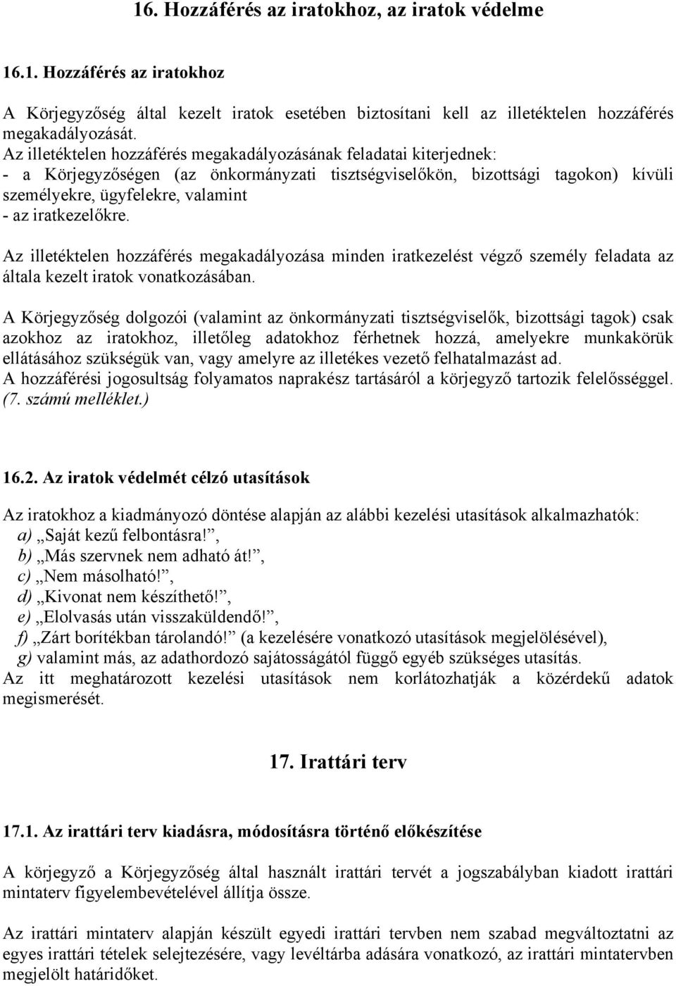iratkezelőkre. Az illetéktelen hozzáférés megakadályozása minden iratkezelést végző személy feladata az általa kezelt iratok vonatkozásában.
