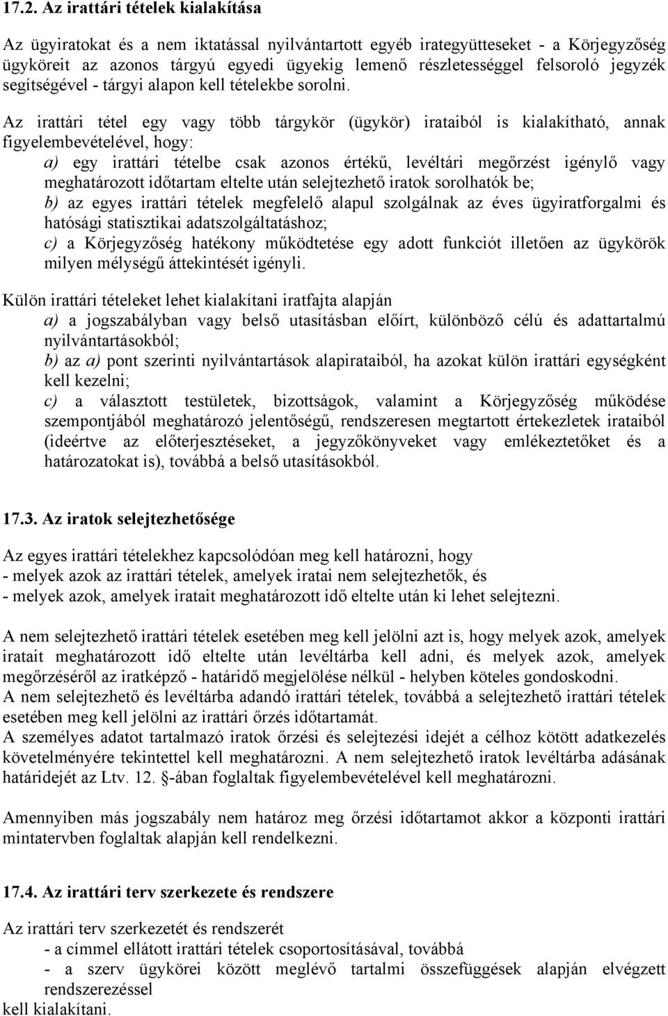 Az irattári tétel egy vagy több tárgykör (ügykör) irataiból is kialakítható, annak figyelembevételével, hogy: a) egy irattári tételbe csak azonos értékű, levéltári megőrzést igénylő vagy