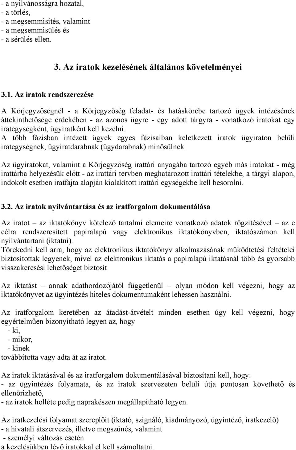 irategységként, ügyiratként kell kezelni. A több fázisban intézett ügyek egyes fázisaiban keletkezett iratok ügyiraton belüli irategységnek, ügyiratdarabnak (ügydarabnak) minősülnek.