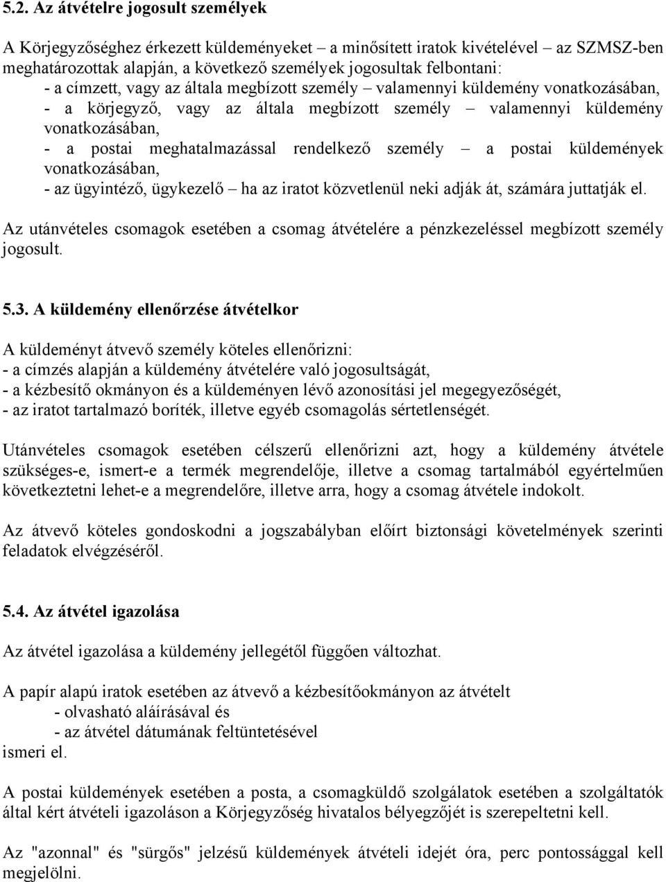 rendelkező személy a postai küldemények vonatkozásában, - az ügyintéző, ügykezelő ha az iratot közvetlenül neki adják át, számára juttatják el.