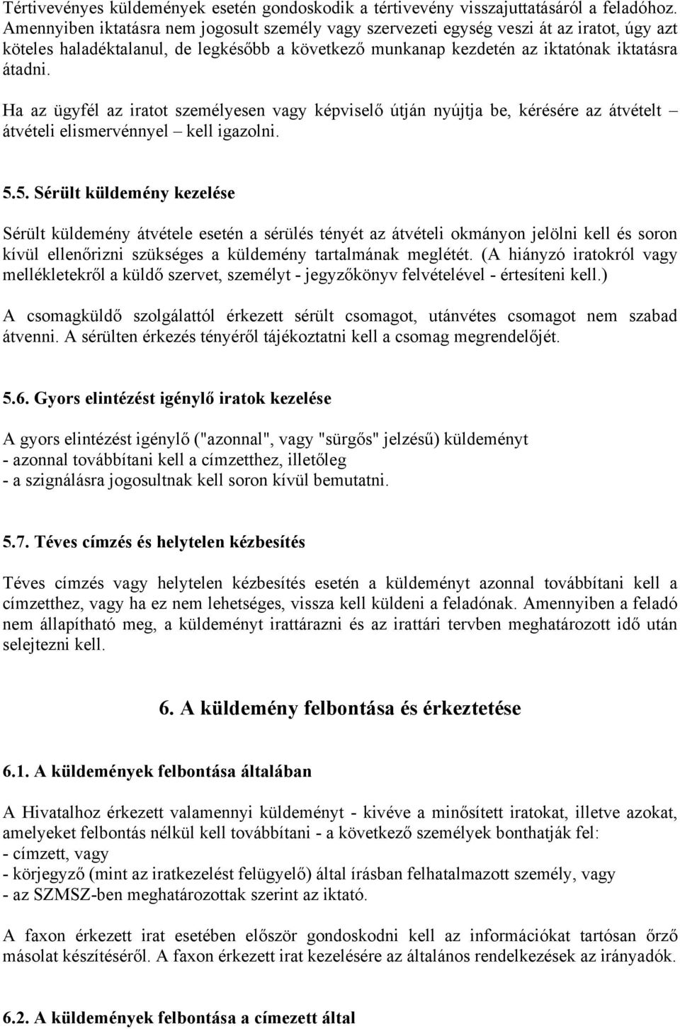 Ha az ügyfél az iratot személyesen vagy képviselő útján nyújtja be, kérésére az átvételt átvételi elismervénnyel kell igazolni. 5.