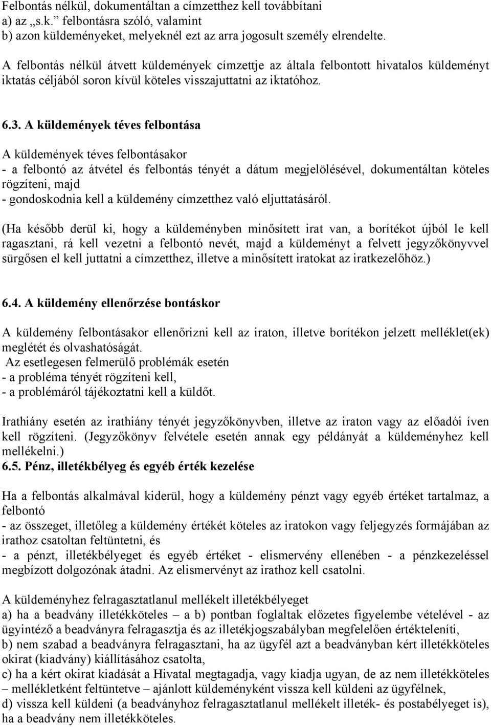 A küldemények téves felbontása A küldemények téves felbontásakor - a felbontó az átvétel és felbontás tényét a dátum megjelölésével, dokumentáltan köteles rögzíteni, majd - gondoskodnia kell a
