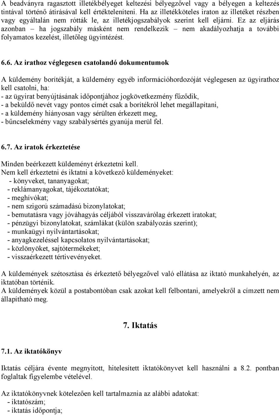 Ez az eljárás azonban ha jogszabály másként nem rendelkezik nem akadályozhatja a további folyamatos kezelést, illetőleg ügyintézést. 6.