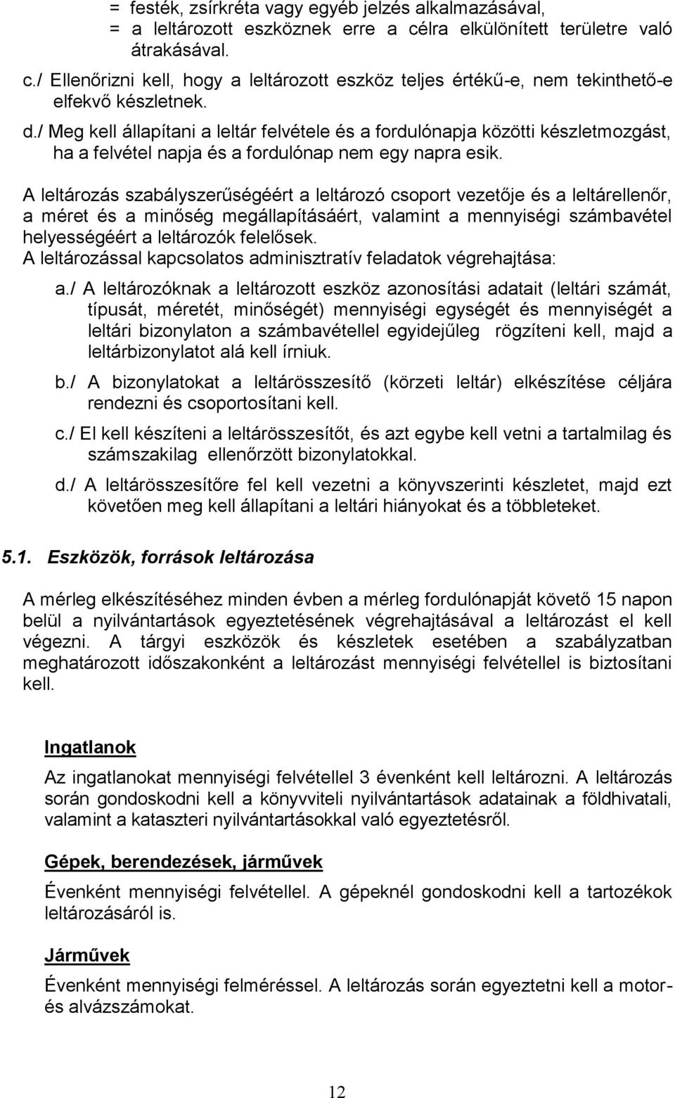 A leltározás szabályszerűségéért a leltározó csoport vezetője és a leltárellenőr, a méret és a minőség megállapításáért, valamint a mennyiségi számbavétel helyességéért a leltározók felelősek.