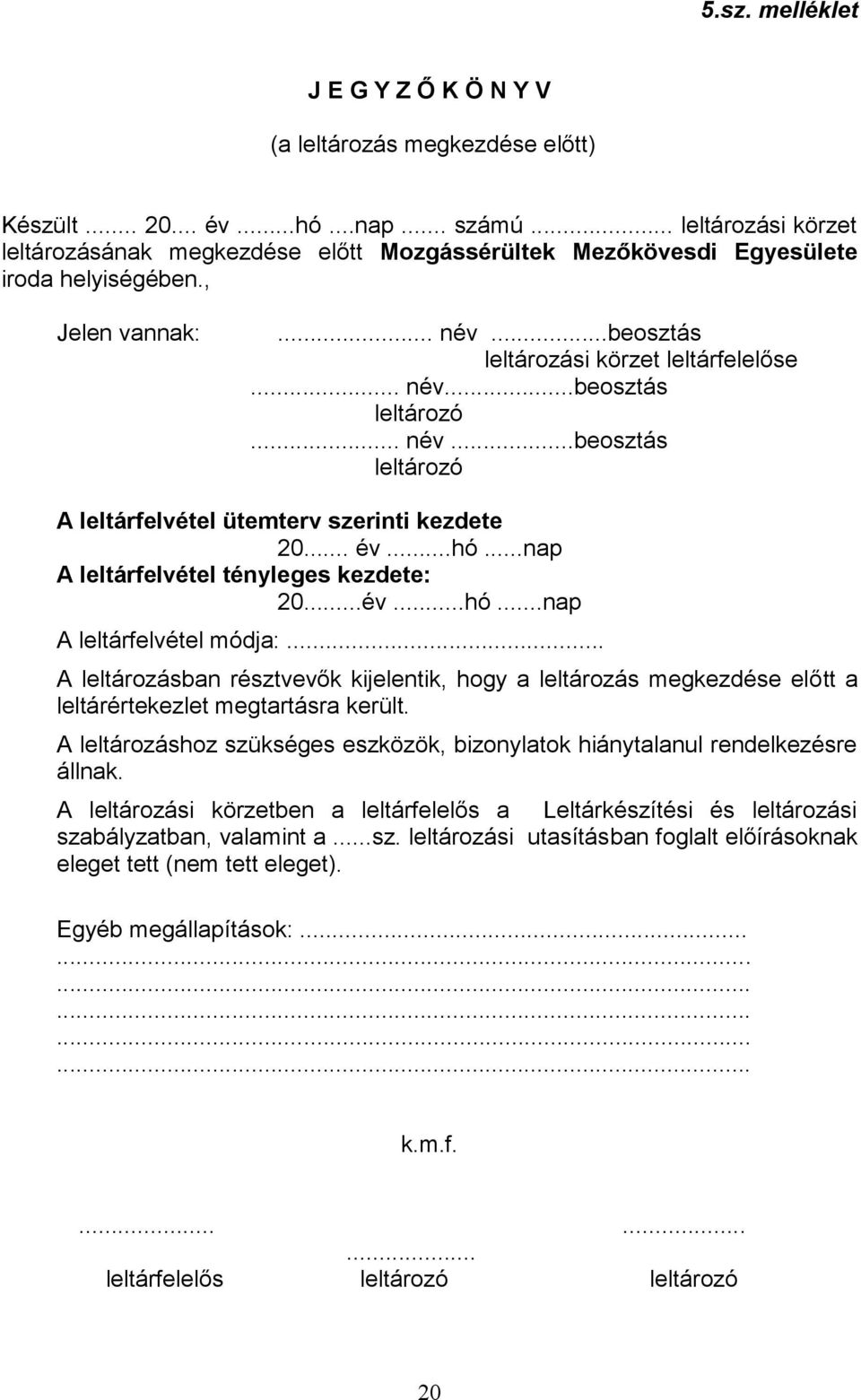 .. név...beosztás leltározó A leltárfelvétel ütemterv szerinti kezdete 20... év...hó...nap A leltárfelvétel tényleges kezdete: 20...év...hó...nap A leltárfelvétel módja:.