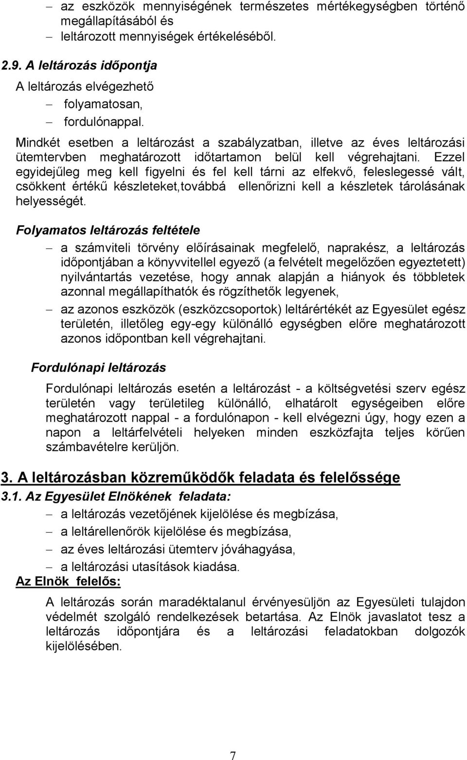 Mindkét esetben a leltározást a szabályzatban, illetve az éves leltározási ütemtervben meghatározott időtartamon belül kell végrehajtani.