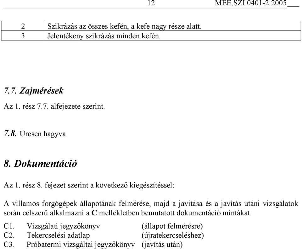 fejezet szerint a következő kiegészítéssel: A villamos forgógépek állapotának felmérése, majd a javítása és a javítás utáni vizsgálatok során