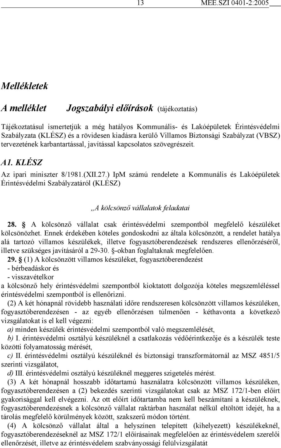 kiadásra kerülő Villamos Biztonsági Szabályzat (VBSZ) tervezetének karbantartással, javítással kapcsolatos szövegrészeit. A1. KLÉSZ Az ipari miniszter 8/1981.(XII.27.