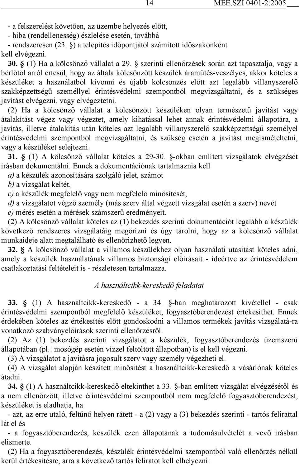 szerinti ellenőrzések során azt tapasztalja, vagy a bérlőtől arról értesül, hogy az általa kölcsönzött készülék áramütés-veszélyes, akkor köteles a készüléket a használatból kivonni és újabb