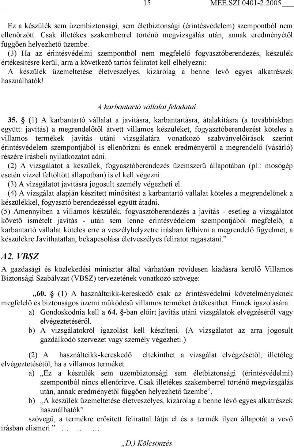 (3) Ha az érintésvédelmi szempontból nem megfelelő fogyasztóberendezés, készülék értékesítésre kerül, arra a következő tartós feliratot kell elhelyezni: A készülék üzemeltetése életveszélyes,