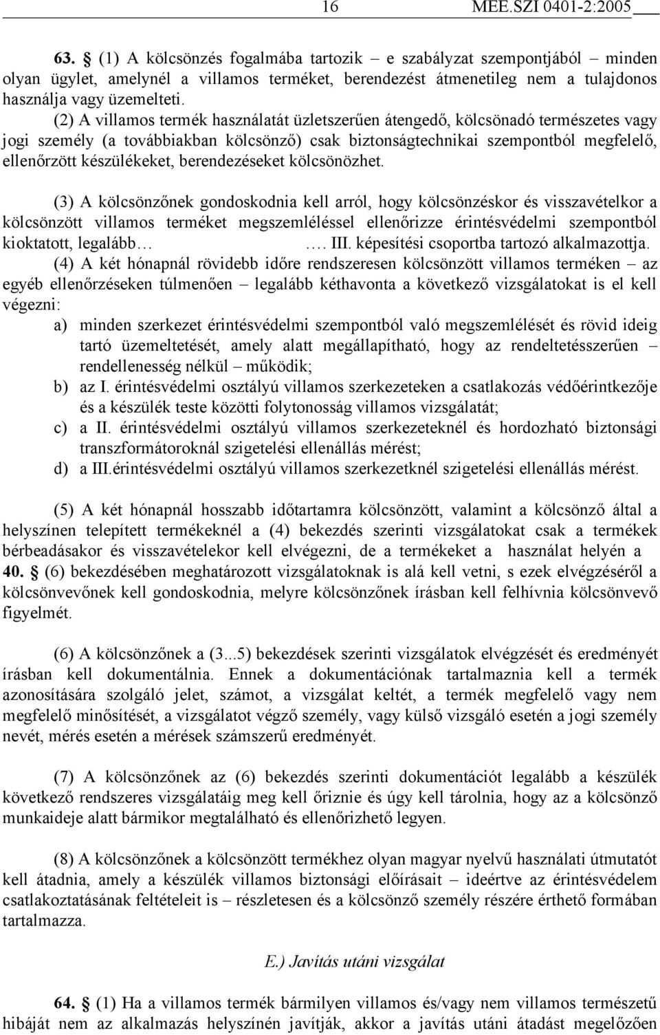 (2) A villamos termék használatát üzletszerűen átengedő, kölcsönadó természetes vagy jogi személy (a továbbiakban kölcsönző) csak biztonságtechnikai szempontból megfelelő, ellenőrzött készülékeket,