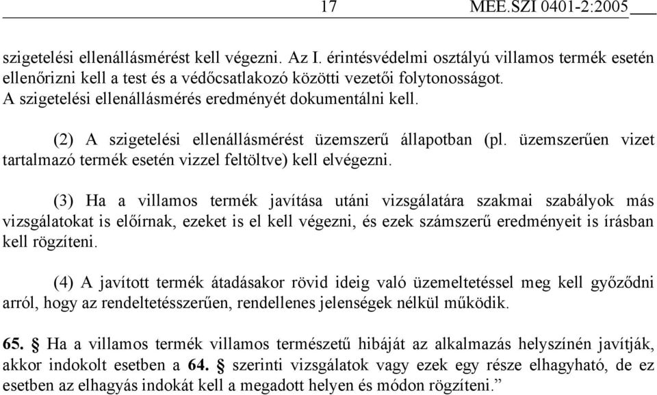 (3) Ha a villamos termék javítása utáni vizsgálatára szakmai szabályok más vizsgálatokat is előírnak, ezeket is el kell végezni, és ezek számszerű eredményeit is írásban kell rögzíteni.