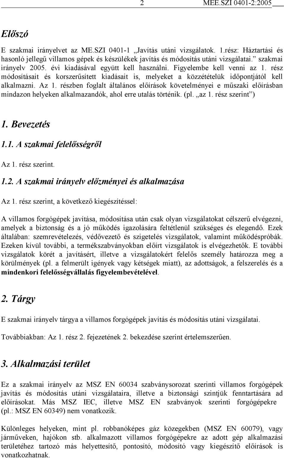 részben foglalt általános előírások követelményei e műszaki előírásban mindazon helyeken alkalmazandók, ahol erre utalás történik. (pl. az 1. rész szerint ) 1. Bevezetés 1.1. A szakmai felelősségről Az 1.